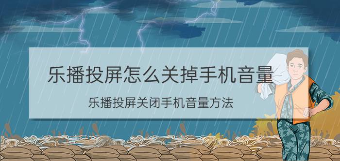 乐播投屏怎么关掉手机音量 乐播投屏关闭手机音量方法